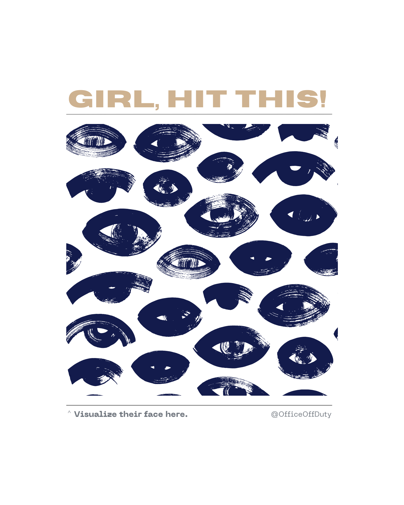 Art print reading “GIRL, HIT THIS!” in bold tan lettering above a navy brushstroke pattern of eyes. The bottom caption reads “Visualize their face here.” with @OfficeOffDuty branding — a witty minimalist wall print for venting in style.
